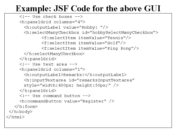 Example: JSF Code for the above GUI <!-- Use check boxes --> <h: panel.