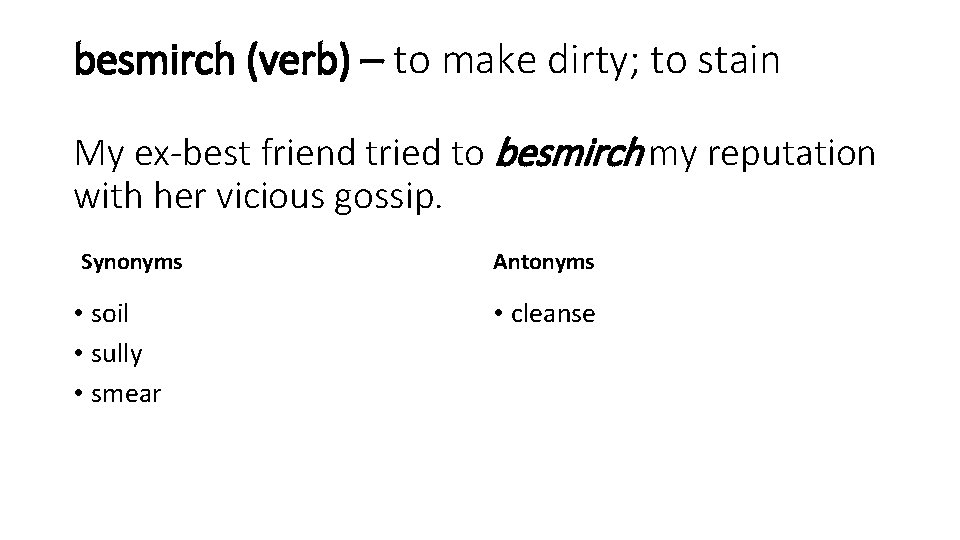 besmirch (verb) – to make dirty; to stain My ex-best friend tried to besmirch