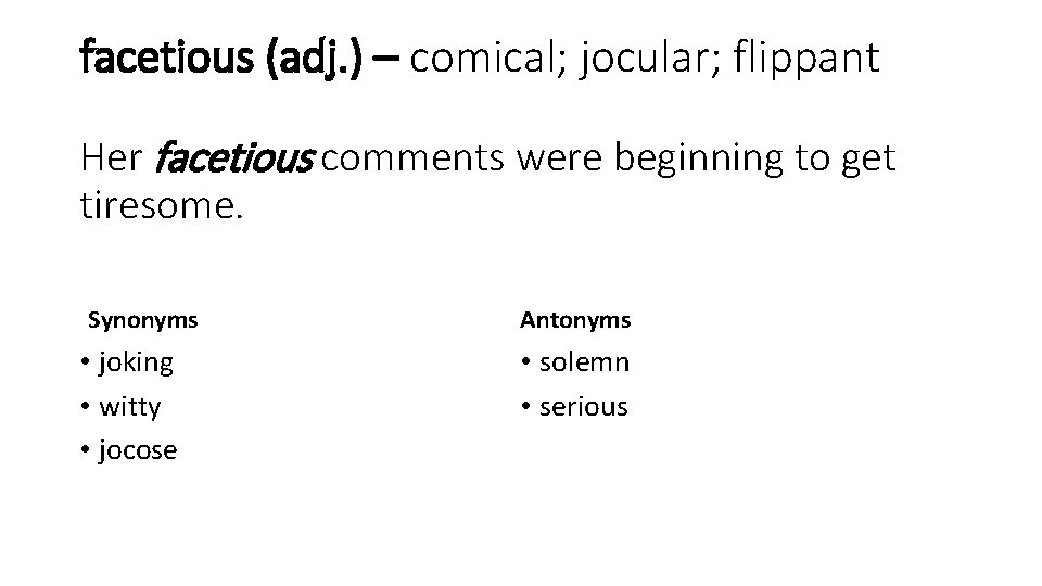 facetious (adj. ) – comical; jocular; flippant Her facetious comments were beginning to get