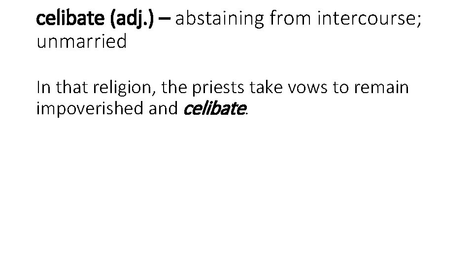 celibate (adj. ) – abstaining from intercourse; unmarried In that religion, the priests take