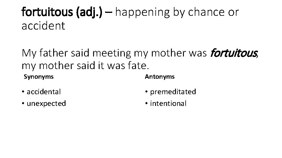 fortuitous (adj. ) – happening by chance or accident My father said meeting my