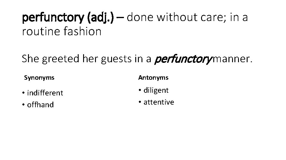 perfunctory (adj. ) – done without care; in a routine fashion She greeted her