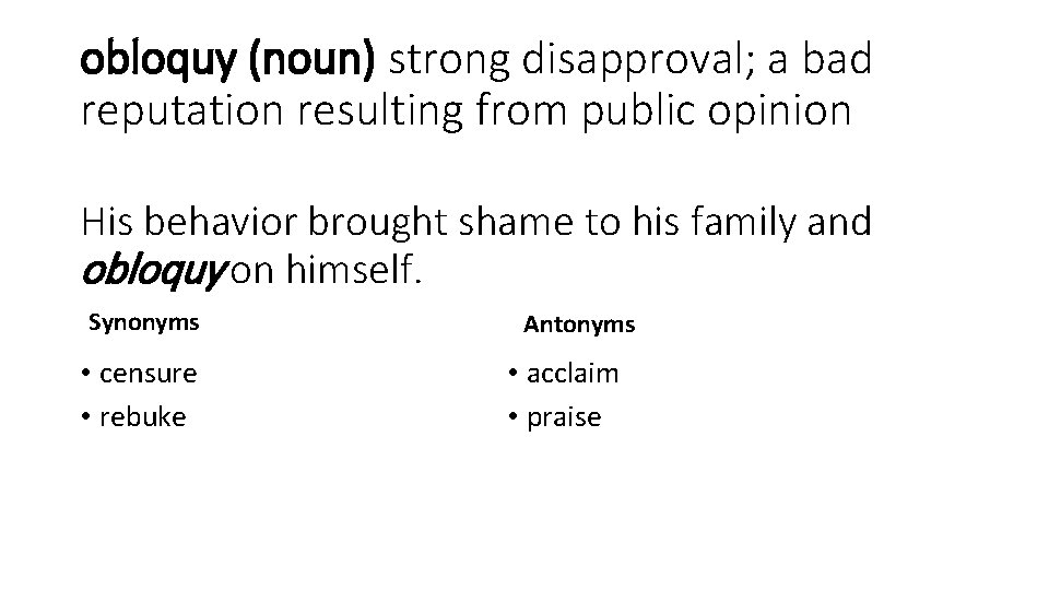 obloquy (noun) strong disapproval; a bad reputation resulting from public opinion His behavior brought