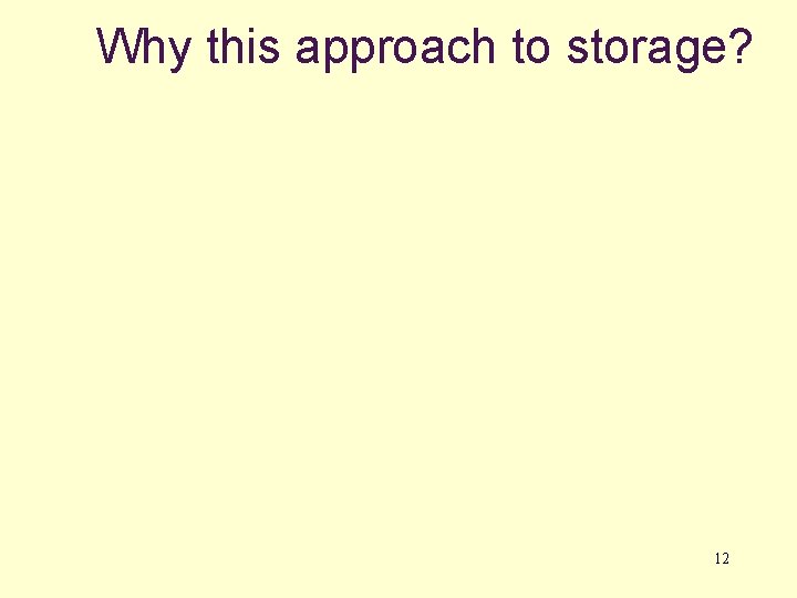 Why this approach to storage? 12 