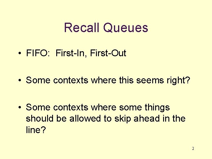 Recall Queues • FIFO: First-In, First-Out • Some contexts where this seems right? •