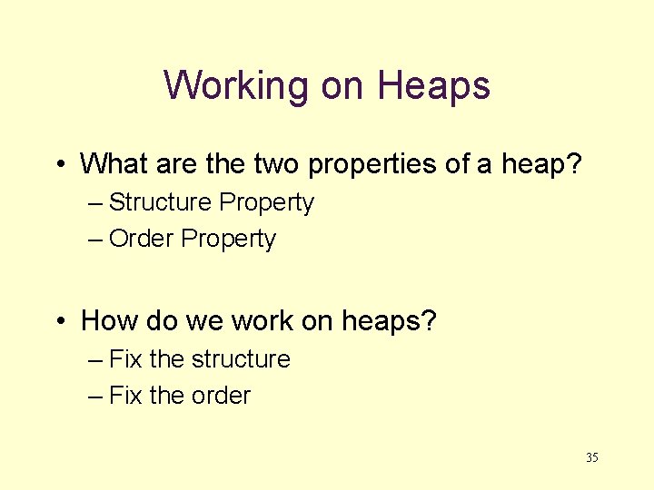 Working on Heaps • What are the two properties of a heap? – Structure