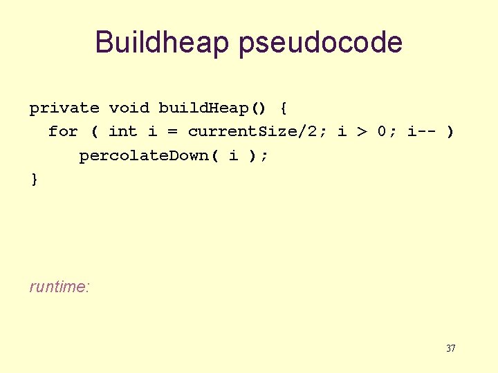 Buildheap pseudocode private void build. Heap() { for ( int i = current. Size/2;