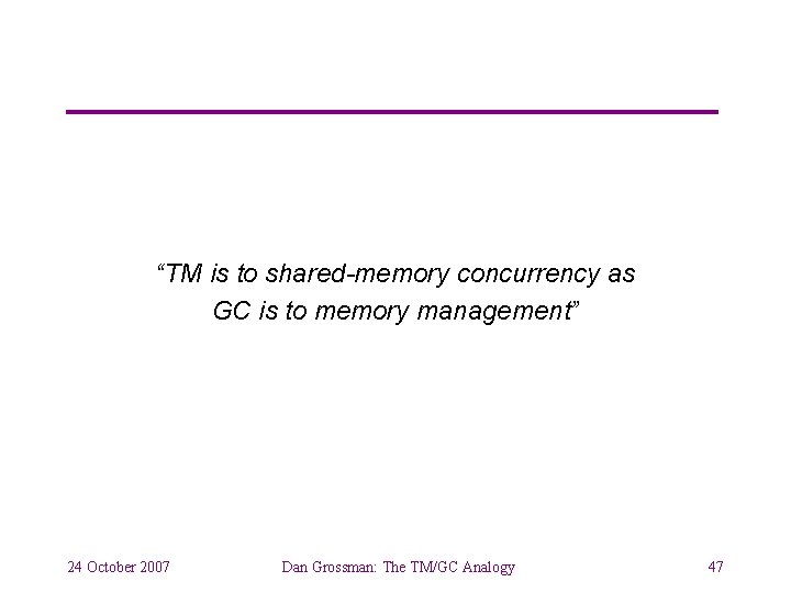 “TM is to shared-memory concurrency as GC is to memory management” 24 October 2007