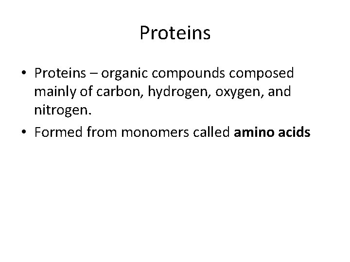 Proteins • Proteins – organic compounds composed mainly of carbon, hydrogen, oxygen, and nitrogen.