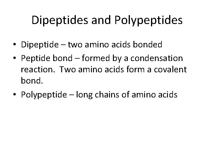 Dipeptides and Polypeptides • Dipeptide – two amino acids bonded • Peptide bond –