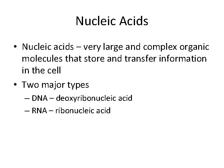 Nucleic Acids • Nucleic acids – very large and complex organic molecules that store