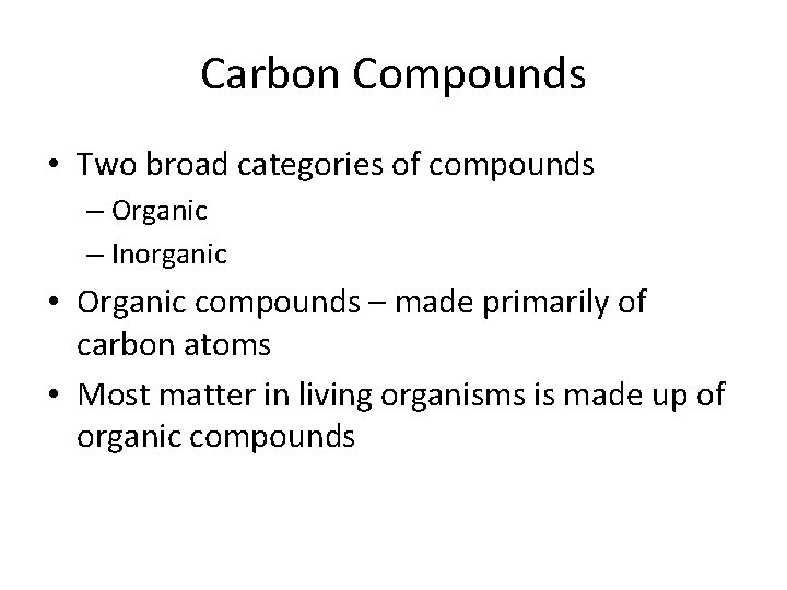 Carbon Compounds • Two broad categories of compounds – Organic – Inorganic • Organic