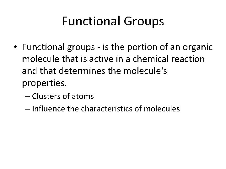 Functional Groups • Functional groups - is the portion of an organic molecule that