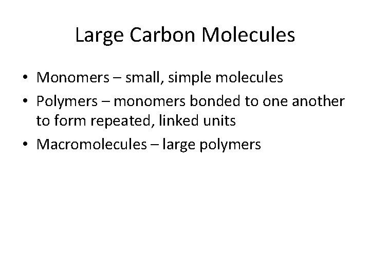 Large Carbon Molecules • Monomers – small, simple molecules • Polymers – monomers bonded