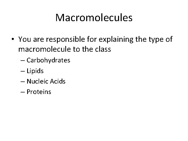 Macromolecules • You are responsible for explaining the type of macromolecule to the class