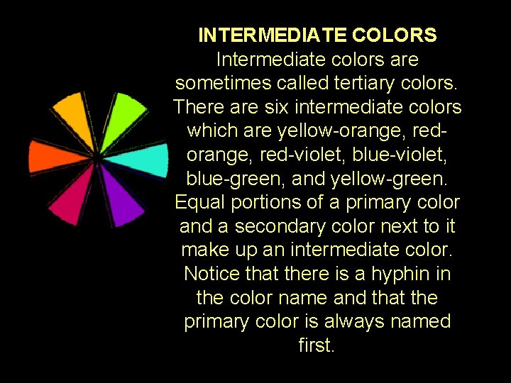 INTERMEDIATE COLORS Intermediate colors are sometimes called tertiary colors. There are six intermediate colors