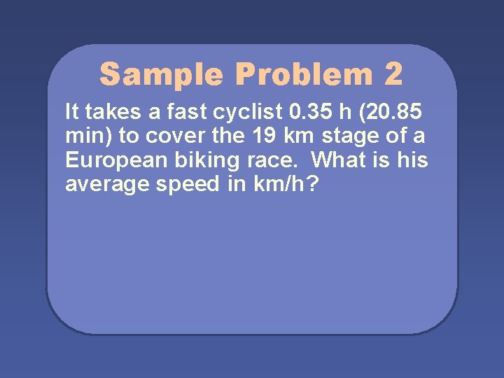Sample Problem 2 It takes a fast cyclist 0. 35 h (20. 85 min)