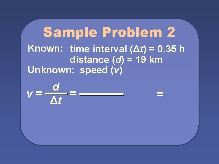 Sample Problem 2 Known: time interval (Δt) = 0. 35 h distance (d) =