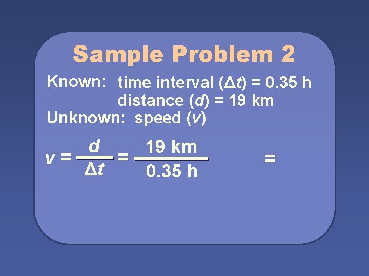 Sample Problem 2 Known: time interval (Δt) = 0. 35 h distance (d) =
