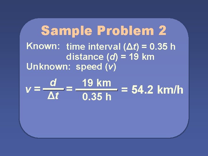 Sample Problem 2 Known: time interval (Δt) = 0. 35 h distance (d) =