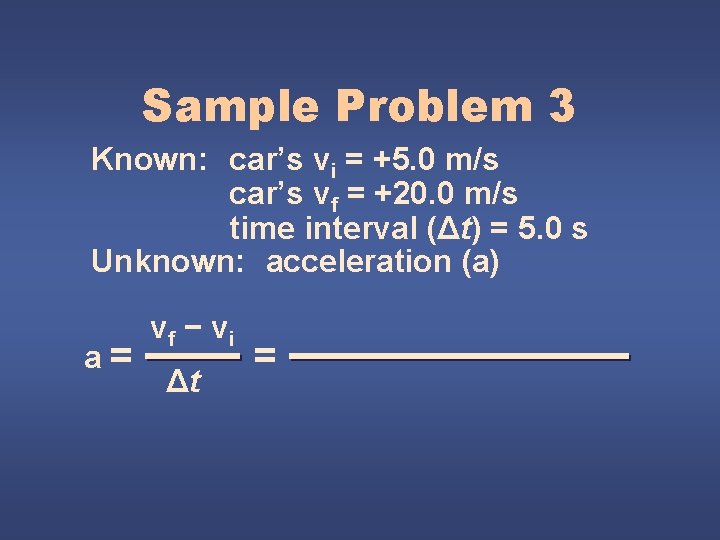 Sample Problem 3 Known: car’s vi = +5. 0 m/s car’s vf = +20.