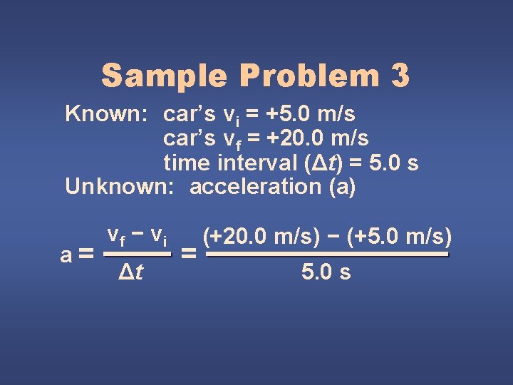 Sample Problem 3 Known: car’s vi = +5. 0 m/s car’s vf = +20.