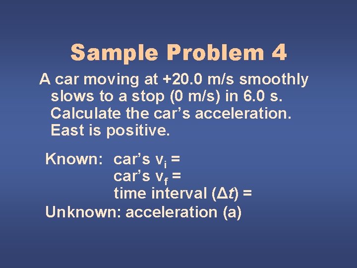 Sample Problem 4 A car moving at +20. 0 m/s smoothly slows to a