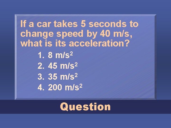 If a car takes 5 seconds to change speed by 40 m/s, what is