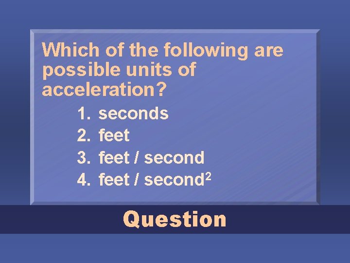 Which of the following are possible units of acceleration? 1. 2. 3. 4. seconds