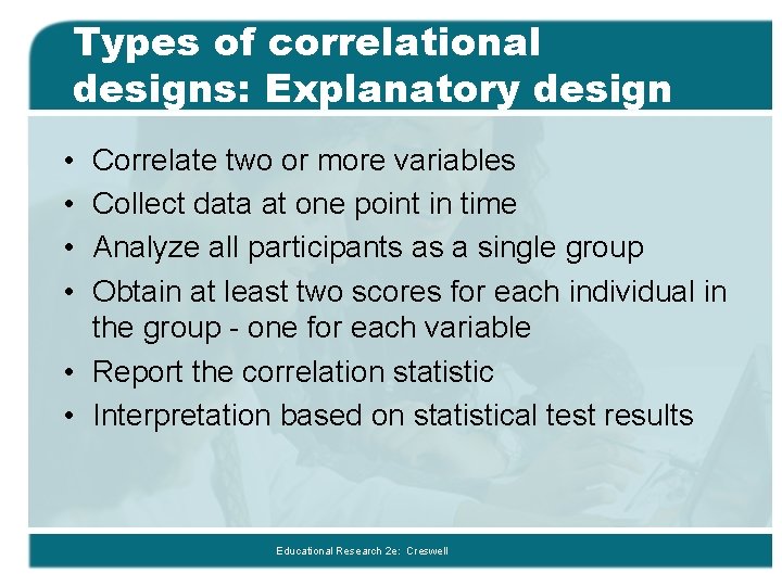 Types of correlational designs: Explanatory design • • Correlate two or more variables Collect