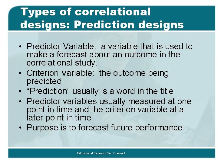 Types of correlational designs: Prediction designs • Predictor Variable: a variable that is used