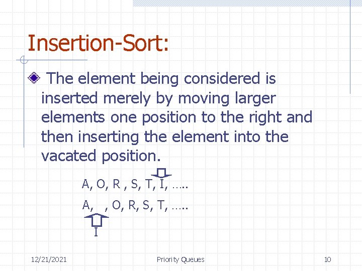 Insertion-Sort: The element being considered is inserted merely by moving larger elements one position