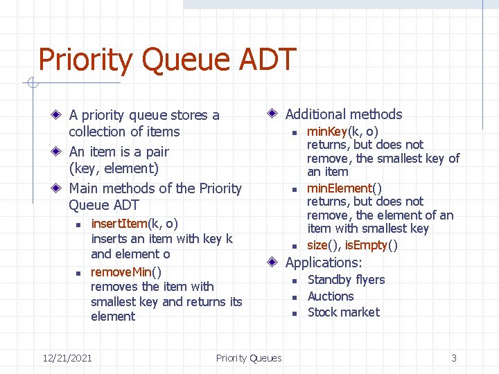 Priority Queue ADT A priority queue stores a collection of items An item is