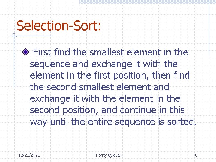 Selection-Sort: First find the smallest element in the sequence and exchange it with the