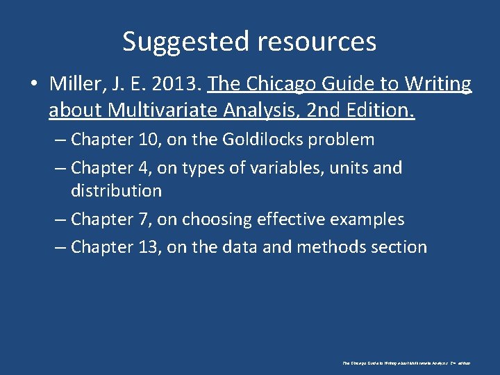 Suggested resources • Miller, J. E. 2013. The Chicago Guide to Writing about Multivariate