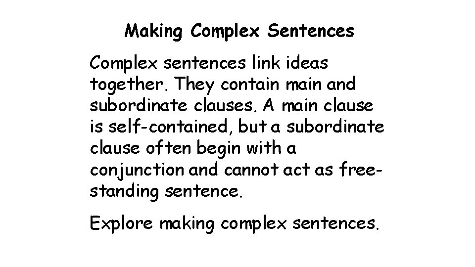 Making Complex Sentences Complex sentences link ideas together. They contain main and subordinate clauses.
