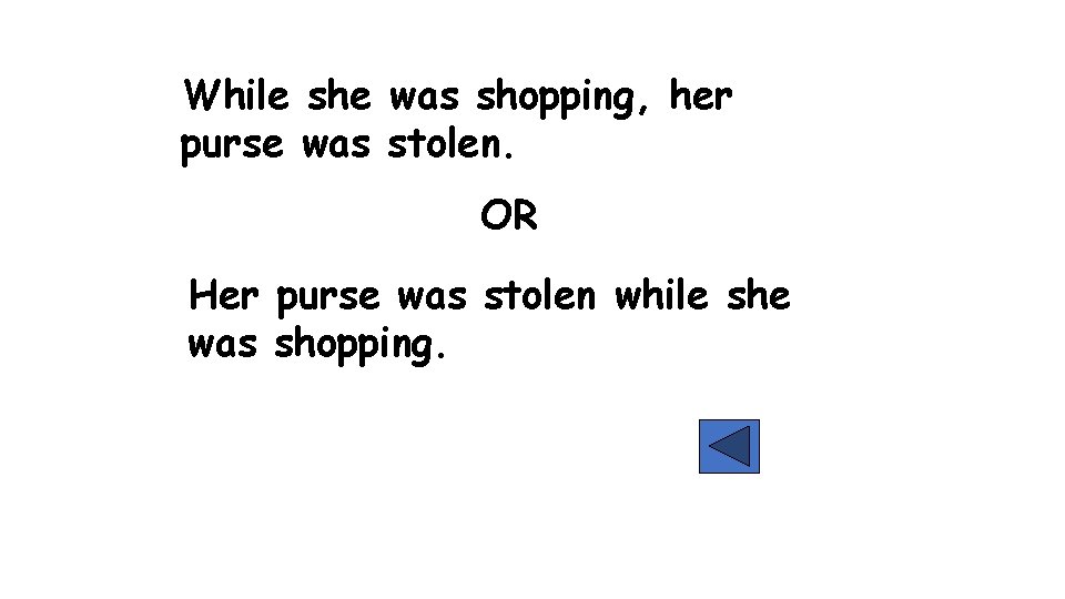 While she was shopping, her purse was stolen. OR Her purse was stolen while
