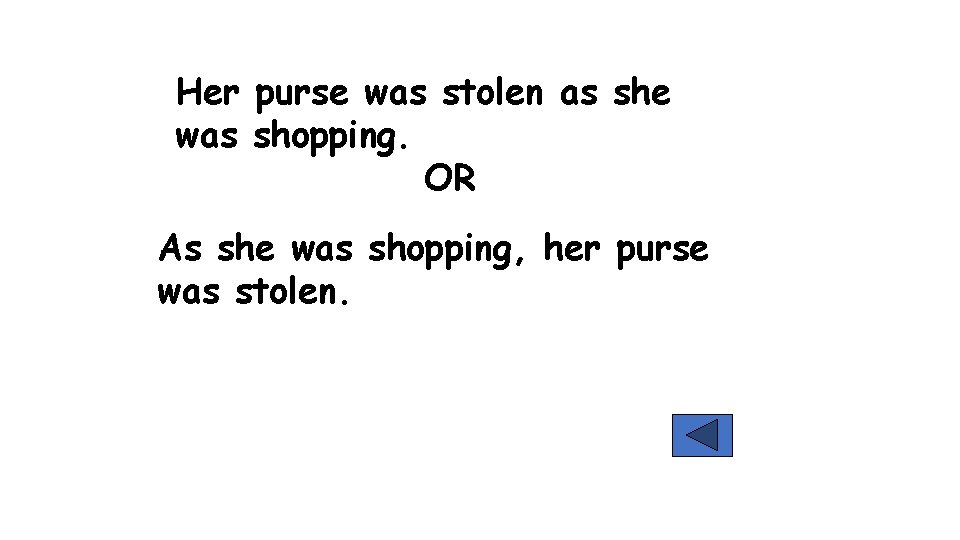 Her purse was stolen as she was shopping. OR As she was shopping, her