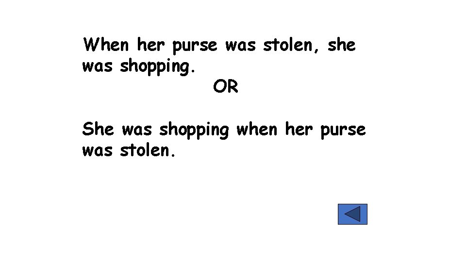 When her purse was stolen, she was shopping. OR She was shopping when her