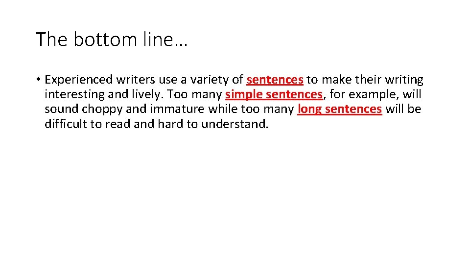 The bottom line… • Experienced writers use a variety of sentences to make their