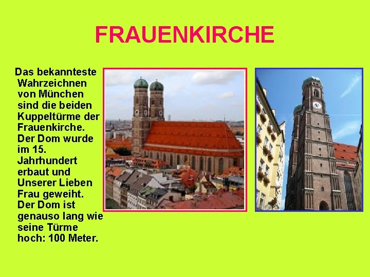 FRAUENKIRCHE Das bekannteste Wahrzeichnen von München sind die beiden Kuppeltürme der Frauenkirche. Der Dom
