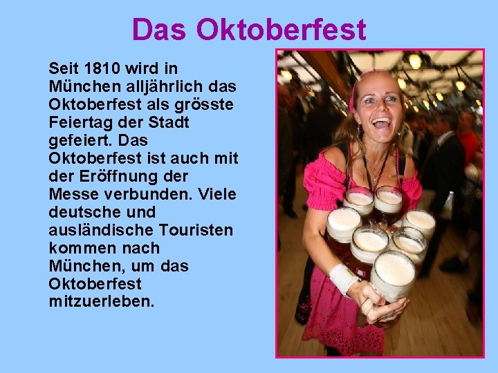 Das Oktoberfest Seit 1810 wird in München alljährlich das Oktoberfest als grösste Feiertag der