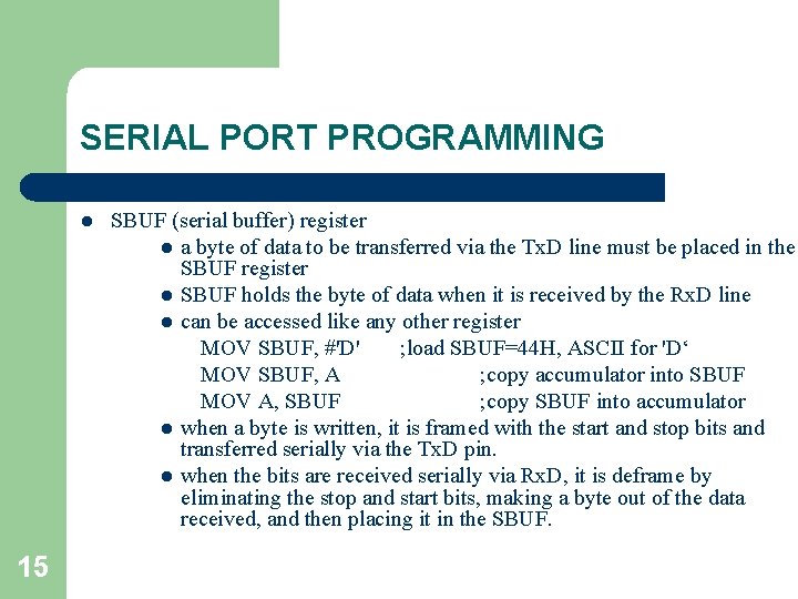 SERIAL PORT PROGRAMMING l 15 SBUF (serial buffer) register l a byte of data