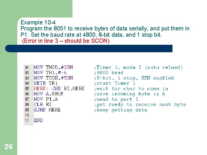 Example 10 -4 Program the 8051 to receive bytes of data serially, and put