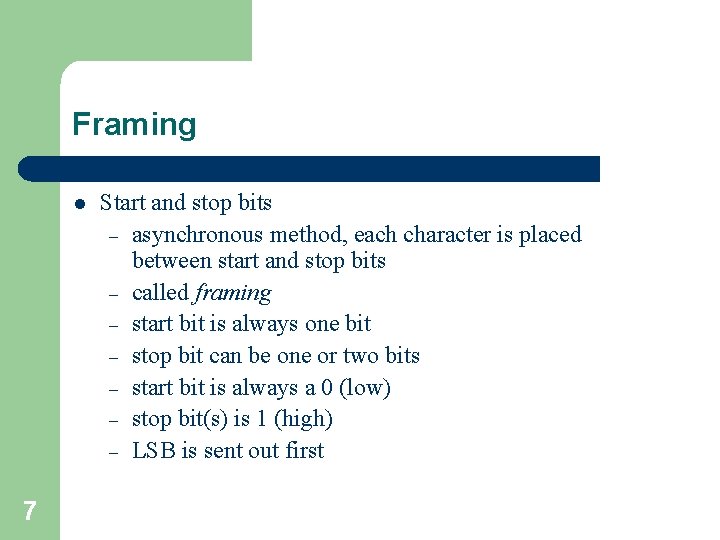 Framing l 7 Start and stop bits – asynchronous method, each character is placed