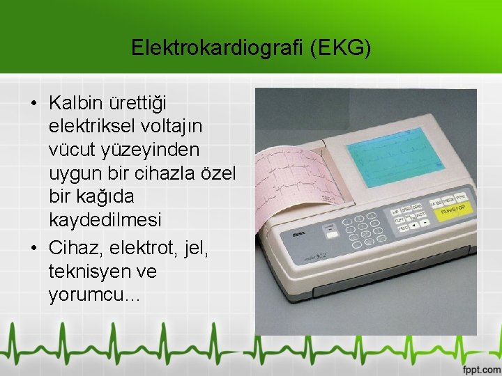 Elektrokardiografi (EKG) • Kalbin ürettiği elektriksel voltajın vücut yüzeyinden uygun bir cihazla özel bir