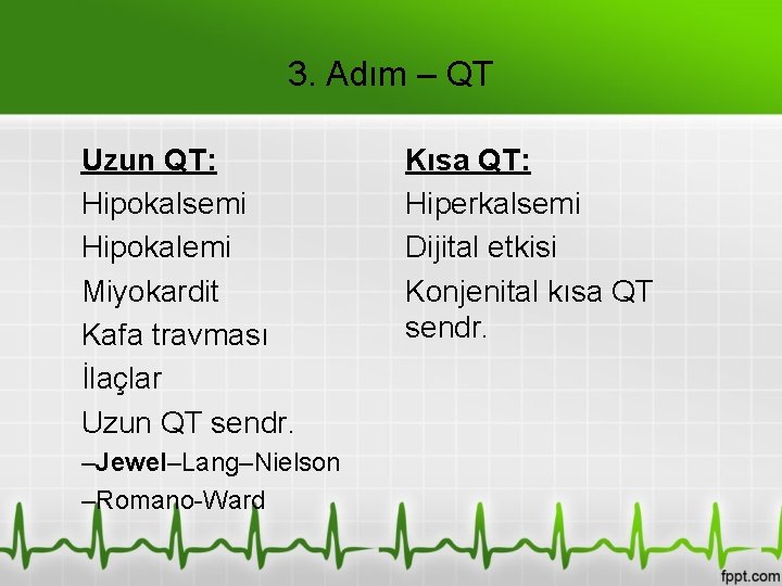 3. Adım – QT Uzun QT: Hipokalsemi Hipokalemi Miyokardit Kafa travması İlaçlar Uzun QT