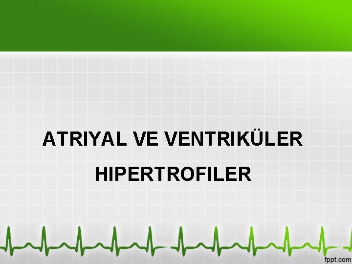 ATRIYAL VE VENTRIKÜLER HIPERTROFILER 