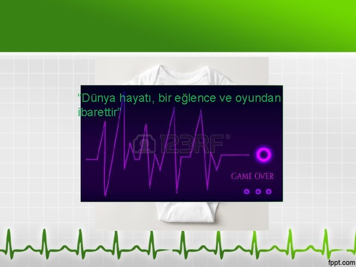 “Dünya hayatı, bir eğlence ve oyundan ibarettir” 