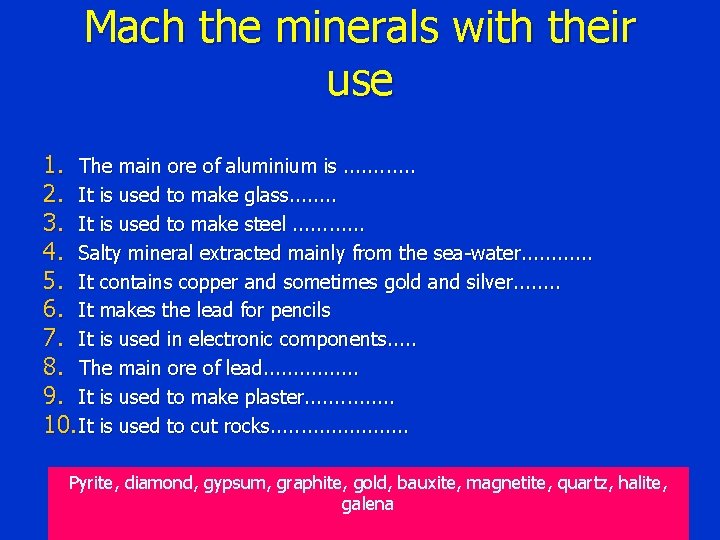 Mach the minerals with their use 1. The main ore of aluminium is. .